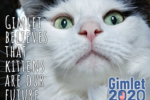 Gimlet 2020 - Kittens Are Our Future